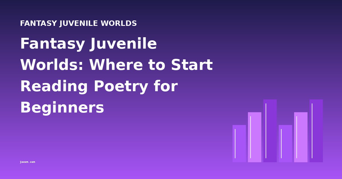 Fantasy Juvenile Worlds: Where to Start Reading Poetry for Beginners