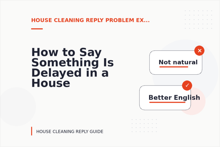 How to Say Something Is Delayed in a House Cleaning Reply How to Say Something Is Delayed in a House Cleaning Reply
